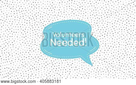 Volunteers Needed. Blue Speech Bubble On Polka Dot Pattern. Volunteering Service Sign. Charity Work 