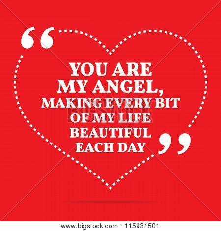 Inspirational Love Quote. You Are My Angel, Making Every Bit Of My Life Beautiful Each Day.