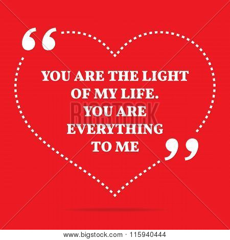 Inspirational Love Quote. You Are The Light Of My Life. You Are Everything To Me.