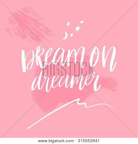 Dream On, Dreamer. Inspirational Quote For Posters And Cards. Handwritten Calligraphy Inscription. P