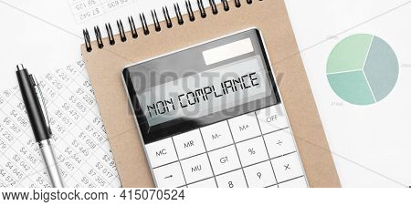 Calculator With Text Non Compliance With Craft Colored Notepad Pen And Financial Documents.