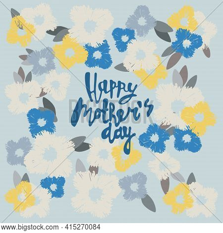 Happy Mothers Day Greeting Card. Hand-lettered Greeting Phrase Against Background With Flowerheads