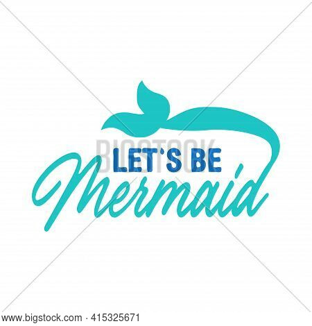 Let's Be Mermaids. Inspirational Quote About Summer. Modern Calligraphy Phrase With Hand Drawn Merma