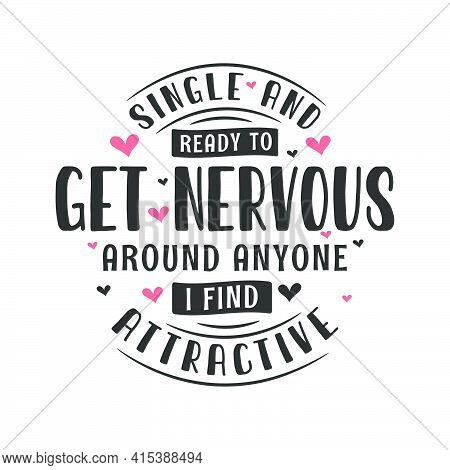 Single And Ready To Get Nervous Around Anyone I Find Attractive - Valentines Day Celebration For Sin