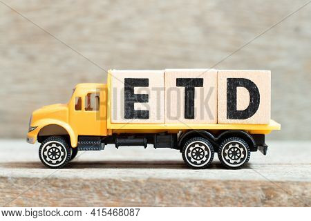 Toy Truck Hold Alphabet Letter Block In Word Etd (abbreviation Of Estimated Time Of Departure Or The