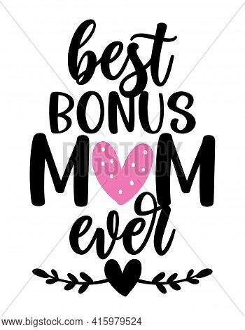 Best Bonus Mom Ever - Happy Mothers Day Lettering. Handmade Calligraphy Vector Illustration. Mother'