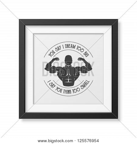 You say I dream too big, I say you think too small - Quote typographical background in the realistic square black frame isolated on white background. Vintage typography background, mockup for design, vintage typography design, vintage typography art, vint