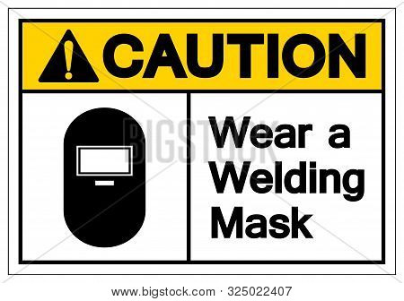 Caution Wear A Welding Mask Symbol Sign ,vector Illustration, Isolate On White Background Label .eps