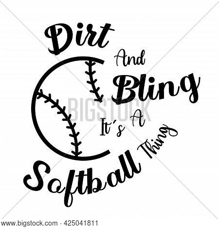 Dirt And Bling It's A Softball Thing, Quote For Softball Sport, T Shirt Design, Vector Illustration.