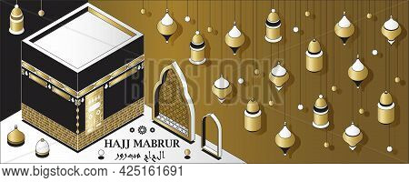 Hajj Mabrur Islamic Background Isometric. Greeting Card With Kaaba, Traditional Lanterns And Mosque.