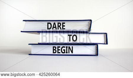 Dare To Begin Symbol. Books With Words 'dare To Begin'. Beautiful White Background. Business, Dare T