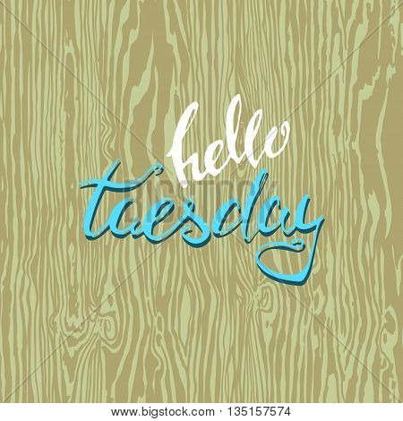 says letterin hello tuesday seamless texture painted wood. vector illustration.eps10