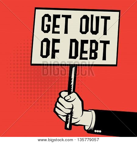 Poster in hand business concept with text Get Out of Debt, vector illustration