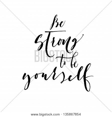 Be strong to be yourself card. Hand drawn motivational quote. Ink illustration. Modern brush calligraphy. Isolated on white background. Hand drawn lettering background.