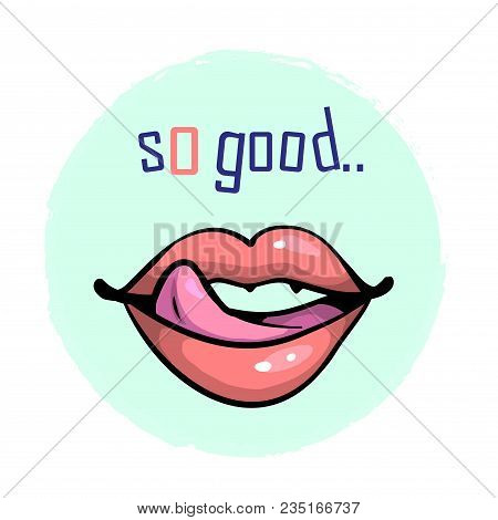 Lips With Teeth And Tongue With Prase So Good For Prints Stickers Greeting Cards Patch Badges Isolat