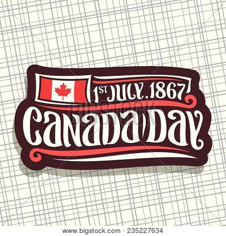 Vector Logo For Canada Day, Dark Sign With Date Of United - 1st July 1867, National Flag Of Canada W