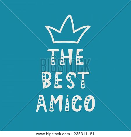 Vector Illustration. Handwritten Lettering Of The Best Amigo. Objects Isolated On Blue Background.
