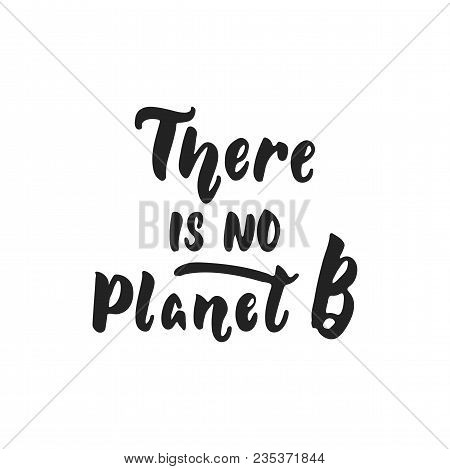 There Is No Planet B - Hand Drawn Lettering Phrase Isolated On The Black Background. Fun Brush Ink V