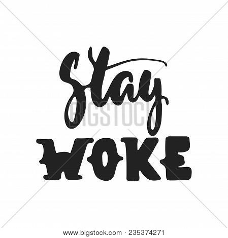 Stay Woke - Hand Drawn Lettering Phrase Isolated On The Black Background. Fun Brush Ink Vector Illus