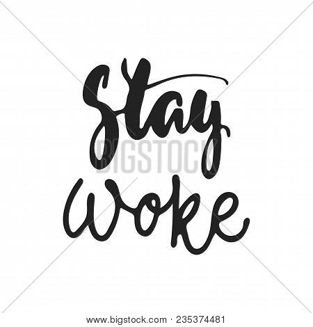 Stay Woke - Hand Drawn Lettering Phrase Isolated On The Black Background. Fun Brush Ink Vector Illus