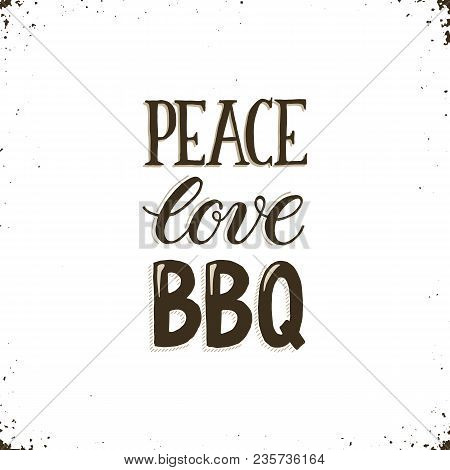 Peace, Love, Bbq. Hand Drawn Lettering About Bbq And Grill Isolated On White Background. Vector Illu