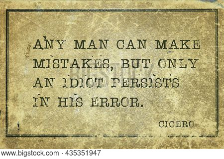 Any Man Can Make Mistakes, But Only An Idiot Persists In His Error - Ancient Roman Philosopher Cicer