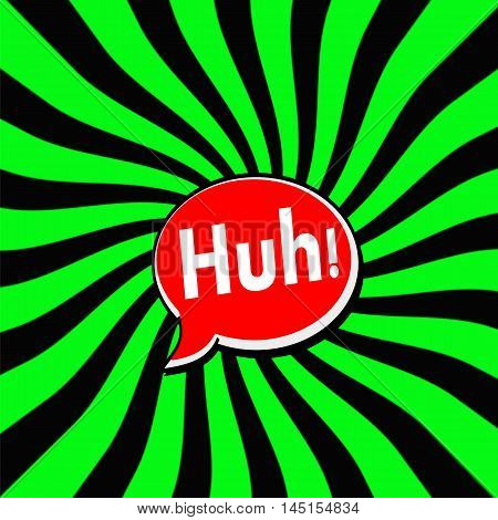 Huh Red Speech bubbles white wording on Striped sun Green-Black background