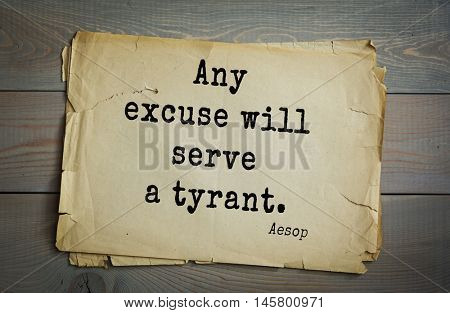 Aphorism by Aesop,  ancient Greek poet and fabulist.  Any excuse will serve a tyrant.  