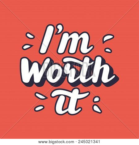 I M Worth It. Hand Written Lettering Quote. Festive Inscription For Card, Invitation Or Poster. Brus