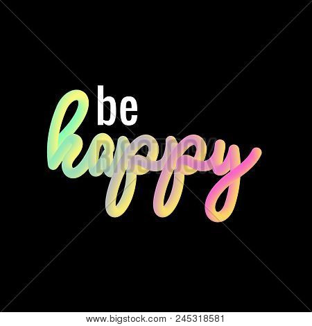 Hand Drawn Lettering Card 3d Gradient. The Inscription: Be Happy