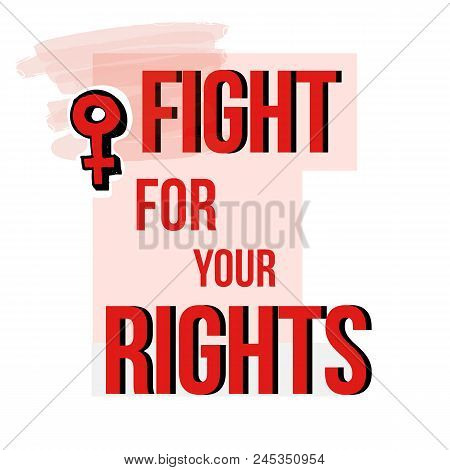 Fight For Your Rights, Feminist Message. Concept Of Unity, Revolution, Fight, Protest. Women Rights.