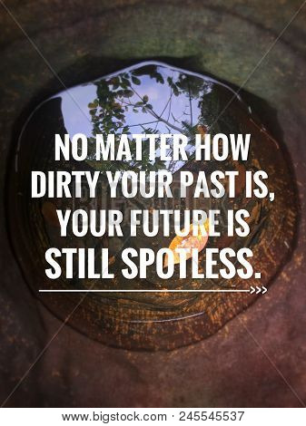 Motivational And Inspirational Quotes - No Matter How Dirty Your Past Is, Your Future Is Still Spotl