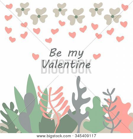 Be My Valentine Text, A Border Of Plants, Flowers And Hearts. Illustration In Flat Style. Hand Drawn