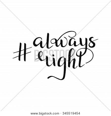 Isolated Hashtag Always Right Quote. Hand Drawn Lettering For T Shirt, Print, Party, Card, App, Soci