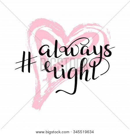Isolated Hashtag Always Right Quote On Pink Heart Background. Hand Drawn Lettering For T Shirt, Prin
