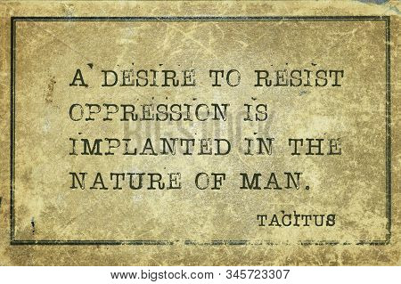 A Desire To Resist Oppression Is Implanted In The Nature Of Man - Ancient Roman Senator And A Histor