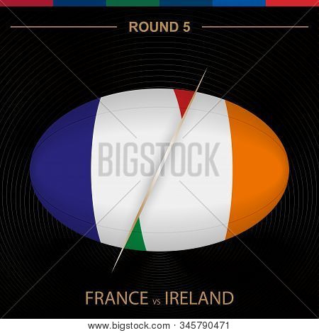 France Vs Ireland In Rugby Tournament Round 5, Ball Shaped Rugby Icon On Black Background. Vector Te