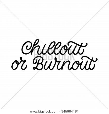 Hand Drawn Lettering Card. The Inscription: Chillout Or Burnout. Perfect Design For Greeting Cards, 