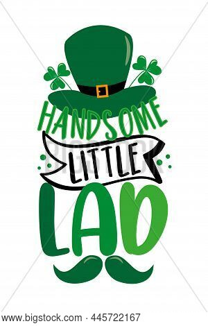 Handsome Little Lad - Funny Saying With Leprechaun Hat And Mustache For Saint Patrick's Day. Good Fo