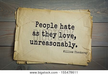 Top 30 quotes by William Thackeray - English writer of the XIX century.People hate as they love, unreasonably.