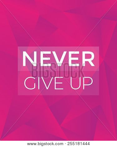 Never Give Up Motivational Poster, Vector, Eps 10 File, Easy To Edit