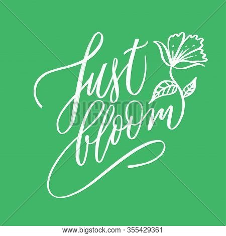 Just Bloom - Motivational, Inspirational Quote, Hand-written Text, Lettering, Vector Illustration Is