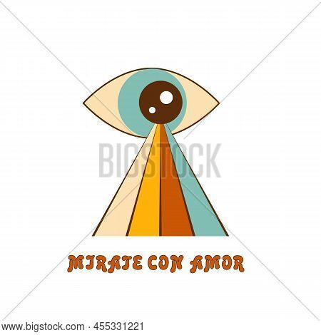 Groovy Eye With Rainbow View. Text In Spanish Look At You With Love Retro 70s Decorative Element. Sp