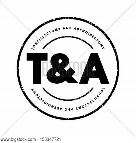 T And A - Tonsillectomy And Adenoidectomy Acronym, Concept Background
