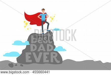 A Man Like A Super Hero Stands At The Top. Cartoon Character. Best Dad Ever Inscription. Happy Fathe