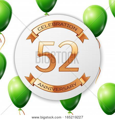 Golden number fifty two years anniversary celebration on white circle paper banner with gold ribbon. Realistic green balloons with ribbon on white background. Vector illustration.