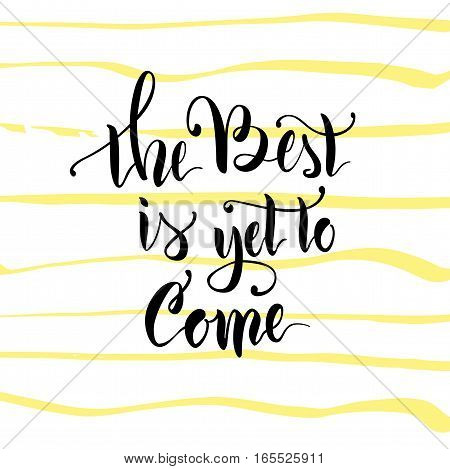 Vector illustration.Calligraphy.Lettering.The phrase 'The best is yet to come.'Motivating quote.Positive.Typographic composition Brush marker.