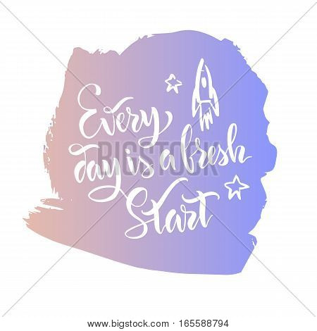 The stock vector.Lettering.Calligraphy.Motivating quote.Every day is a fresh start.Print for clothes, pattern for a card.