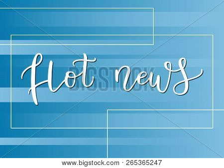 Modern Calligraphy Lettering Of Hot News In White On Blue Striped Background With Frame For Decorati
