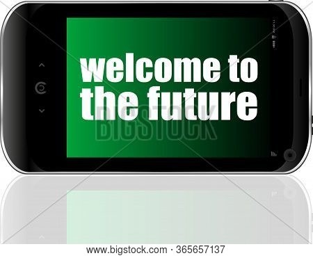 Text Welcome To The Future. Business Concept . Detailed Modern Smartphone